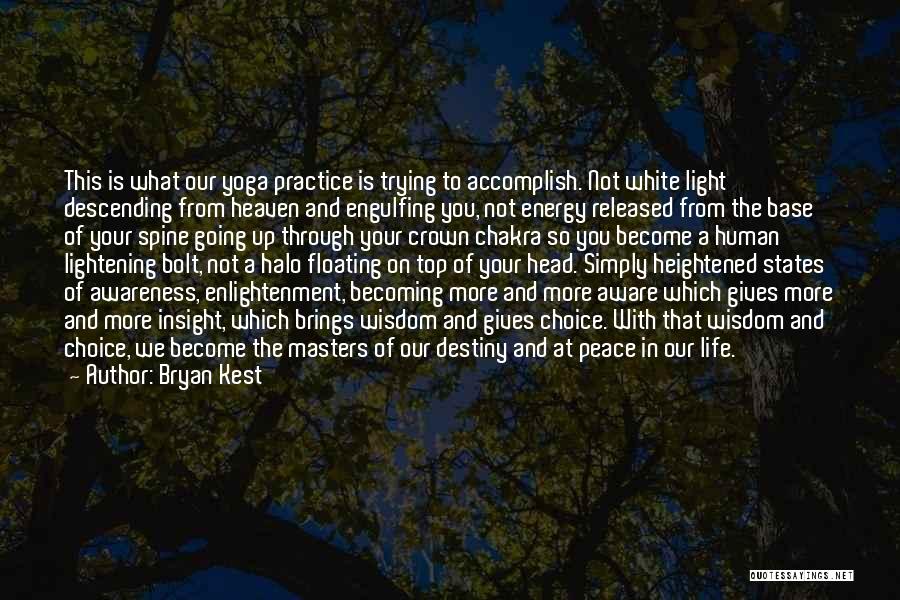Bryan Kest Quotes: This Is What Our Yoga Practice Is Trying To Accomplish. Not White Light Descending From Heaven And Engulfing You, Not
