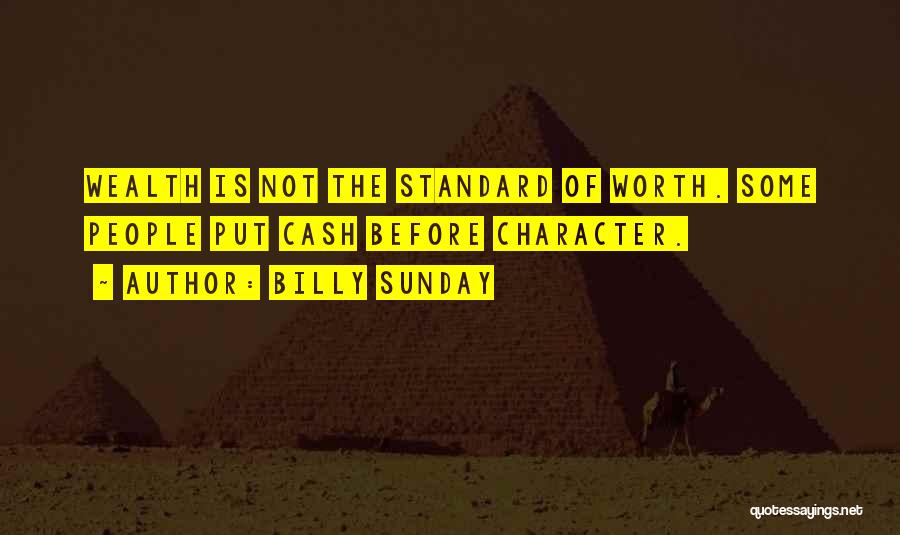 Billy Sunday Quotes: Wealth Is Not The Standard Of Worth. Some People Put Cash Before Character.