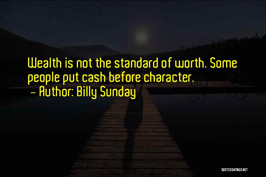 Billy Sunday Quotes: Wealth Is Not The Standard Of Worth. Some People Put Cash Before Character.