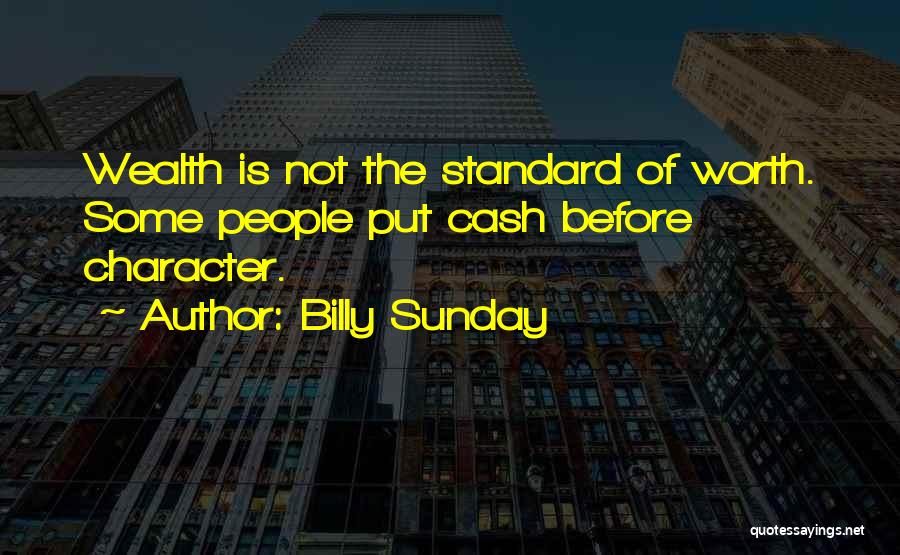 Billy Sunday Quotes: Wealth Is Not The Standard Of Worth. Some People Put Cash Before Character.