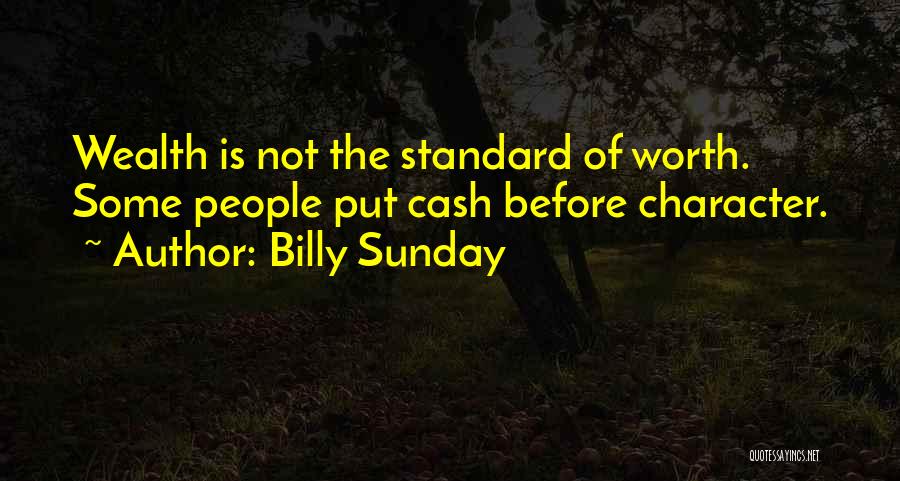 Billy Sunday Quotes: Wealth Is Not The Standard Of Worth. Some People Put Cash Before Character.