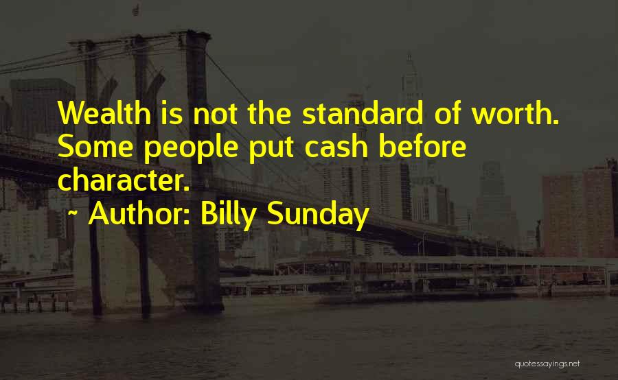 Billy Sunday Quotes: Wealth Is Not The Standard Of Worth. Some People Put Cash Before Character.