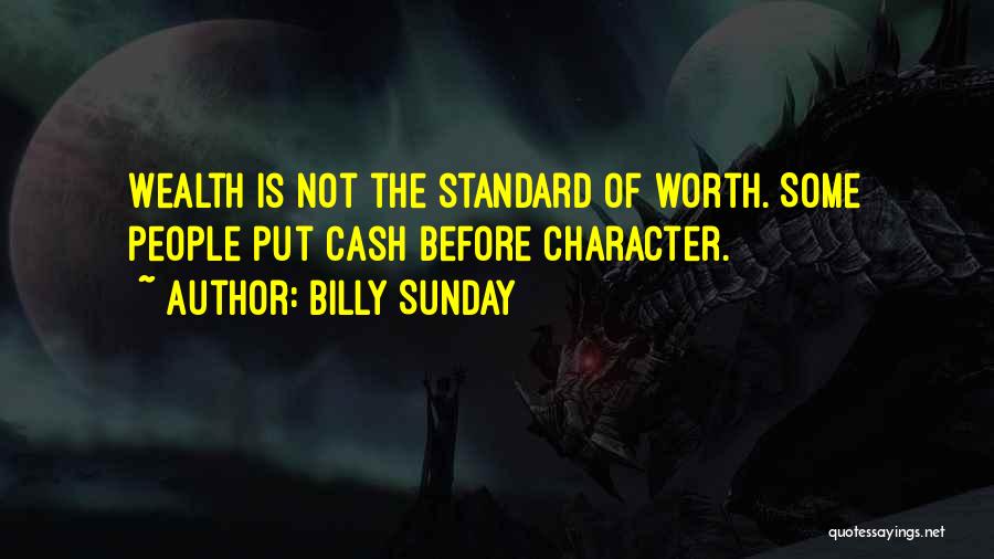 Billy Sunday Quotes: Wealth Is Not The Standard Of Worth. Some People Put Cash Before Character.