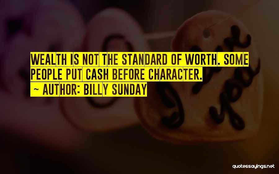 Billy Sunday Quotes: Wealth Is Not The Standard Of Worth. Some People Put Cash Before Character.