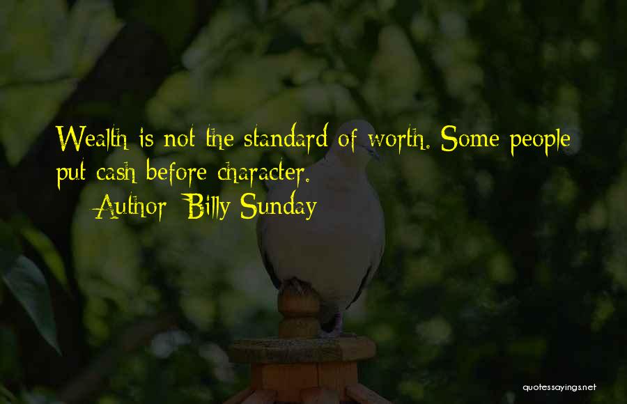 Billy Sunday Quotes: Wealth Is Not The Standard Of Worth. Some People Put Cash Before Character.