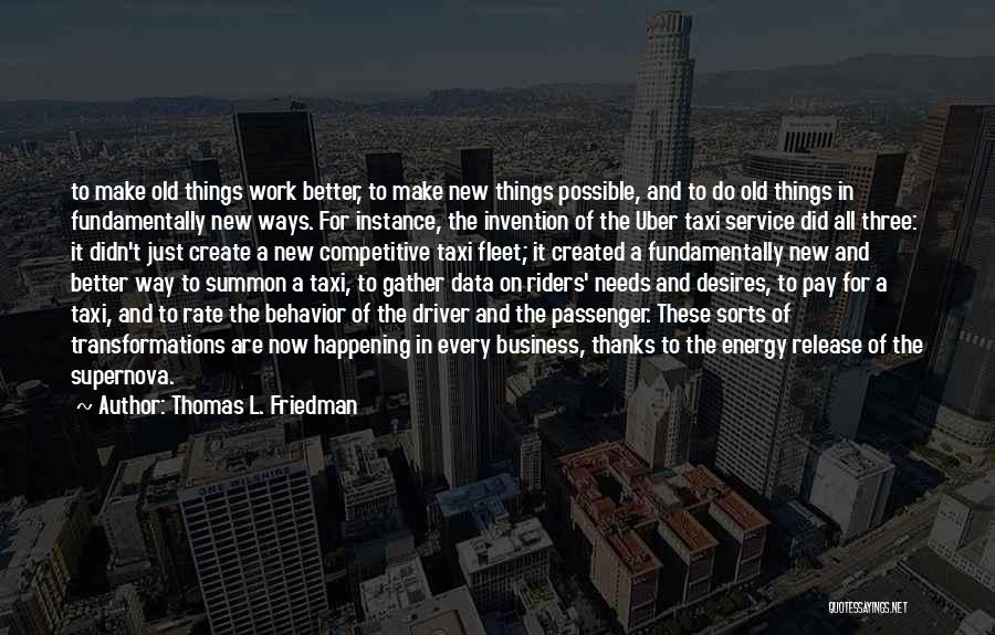 Thomas L. Friedman Quotes: To Make Old Things Work Better, To Make New Things Possible, And To Do Old Things In Fundamentally New Ways.