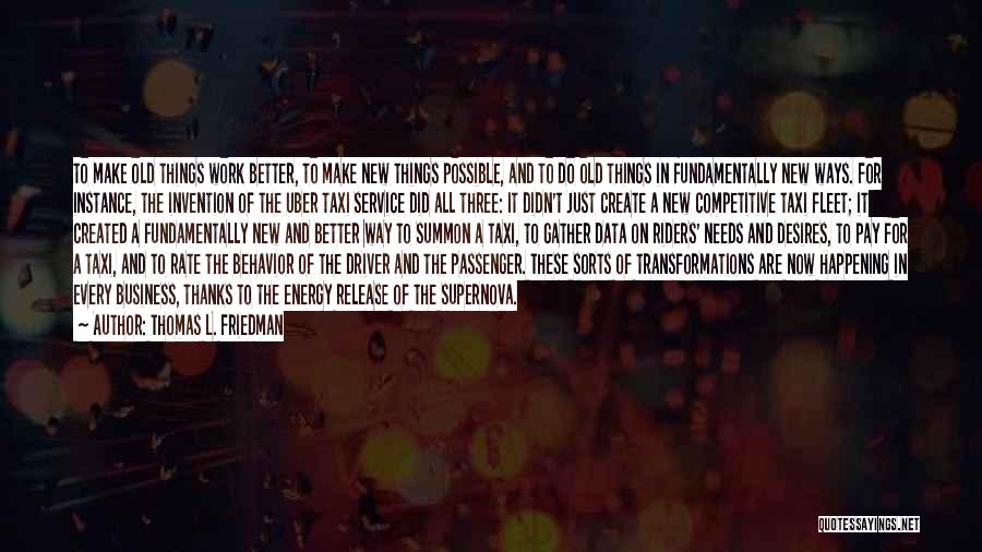 Thomas L. Friedman Quotes: To Make Old Things Work Better, To Make New Things Possible, And To Do Old Things In Fundamentally New Ways.