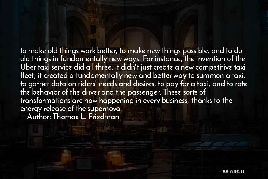 Thomas L. Friedman Quotes: To Make Old Things Work Better, To Make New Things Possible, And To Do Old Things In Fundamentally New Ways.