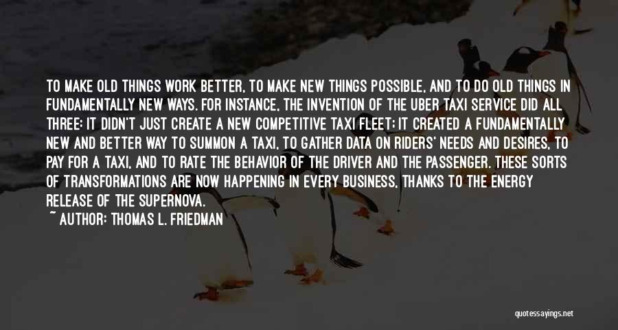 Thomas L. Friedman Quotes: To Make Old Things Work Better, To Make New Things Possible, And To Do Old Things In Fundamentally New Ways.