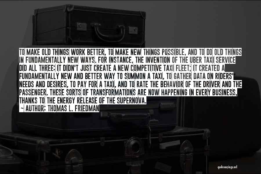 Thomas L. Friedman Quotes: To Make Old Things Work Better, To Make New Things Possible, And To Do Old Things In Fundamentally New Ways.