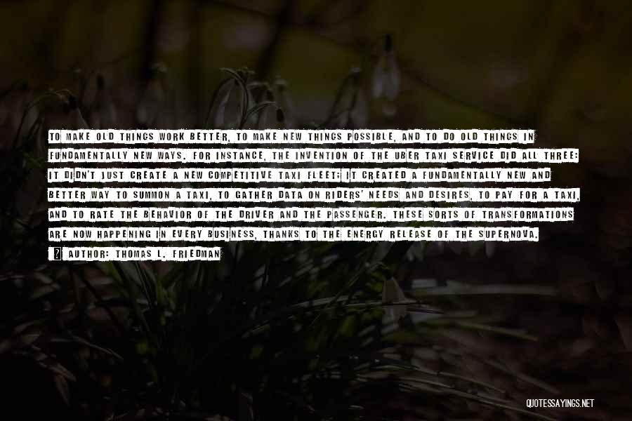 Thomas L. Friedman Quotes: To Make Old Things Work Better, To Make New Things Possible, And To Do Old Things In Fundamentally New Ways.