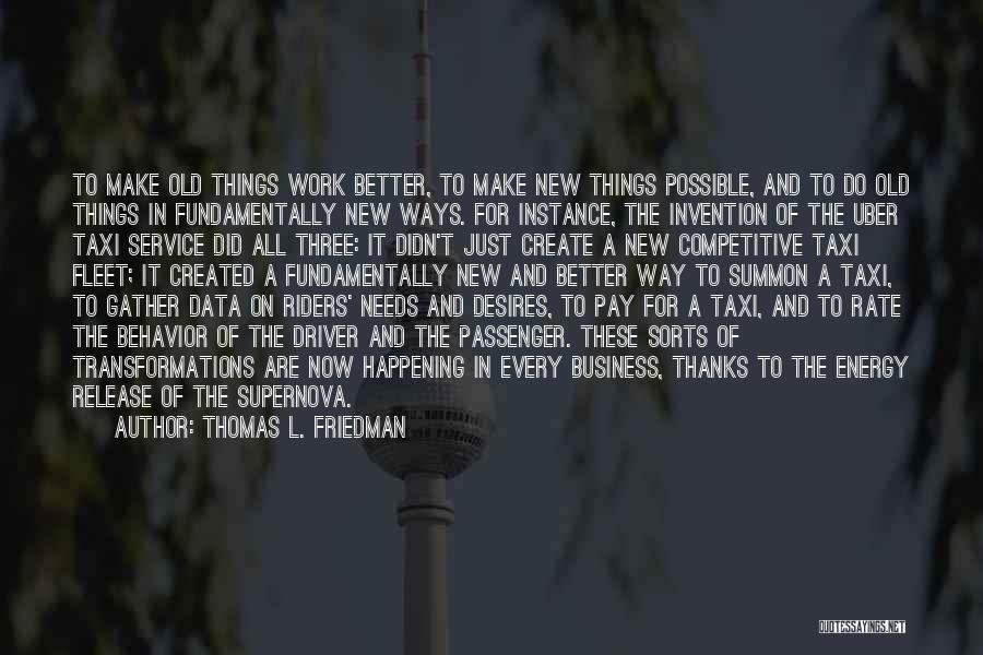 Thomas L. Friedman Quotes: To Make Old Things Work Better, To Make New Things Possible, And To Do Old Things In Fundamentally New Ways.