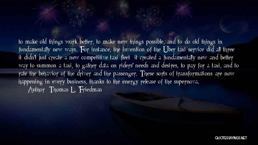 Thomas L. Friedman Quotes: To Make Old Things Work Better, To Make New Things Possible, And To Do Old Things In Fundamentally New Ways.