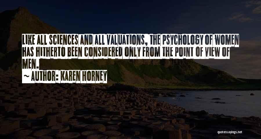 Karen Horney Quotes: Like All Sciences And All Valuations, The Psychology Of Women Has Hitherto Been Considered Only From The Point Of View