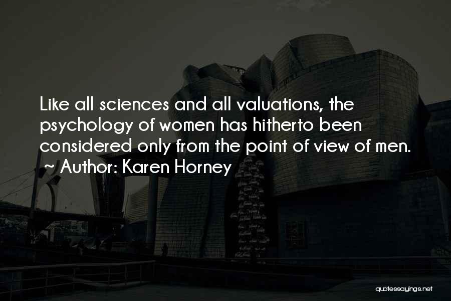 Karen Horney Quotes: Like All Sciences And All Valuations, The Psychology Of Women Has Hitherto Been Considered Only From The Point Of View