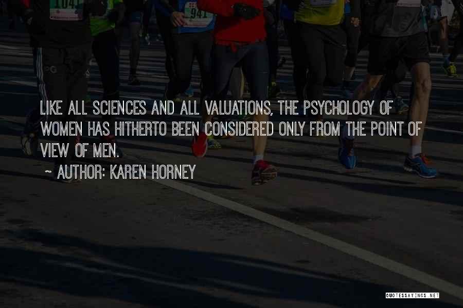 Karen Horney Quotes: Like All Sciences And All Valuations, The Psychology Of Women Has Hitherto Been Considered Only From The Point Of View