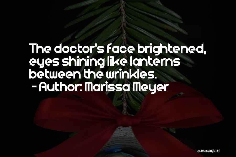 Marissa Meyer Quotes: The Doctor's Face Brightened, Eyes Shining Like Lanterns Between The Wrinkles.