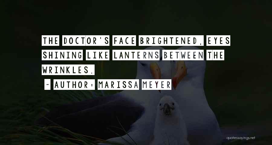 Marissa Meyer Quotes: The Doctor's Face Brightened, Eyes Shining Like Lanterns Between The Wrinkles.
