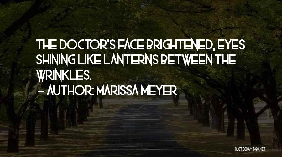 Marissa Meyer Quotes: The Doctor's Face Brightened, Eyes Shining Like Lanterns Between The Wrinkles.