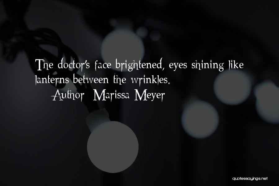 Marissa Meyer Quotes: The Doctor's Face Brightened, Eyes Shining Like Lanterns Between The Wrinkles.
