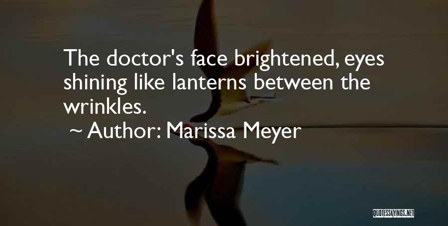 Marissa Meyer Quotes: The Doctor's Face Brightened, Eyes Shining Like Lanterns Between The Wrinkles.