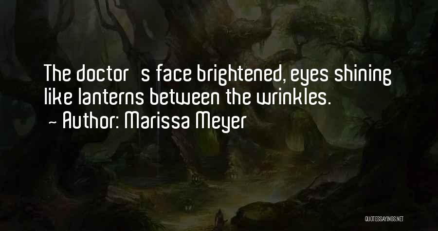 Marissa Meyer Quotes: The Doctor's Face Brightened, Eyes Shining Like Lanterns Between The Wrinkles.