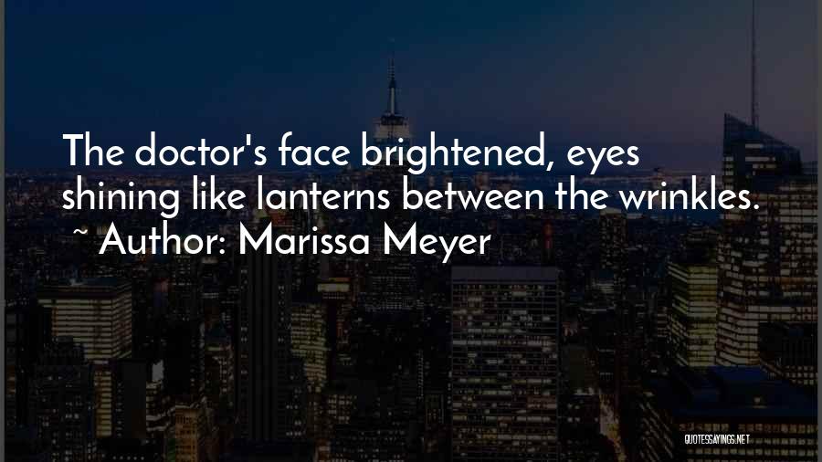 Marissa Meyer Quotes: The Doctor's Face Brightened, Eyes Shining Like Lanterns Between The Wrinkles.