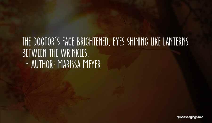 Marissa Meyer Quotes: The Doctor's Face Brightened, Eyes Shining Like Lanterns Between The Wrinkles.