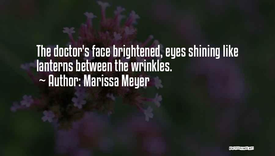 Marissa Meyer Quotes: The Doctor's Face Brightened, Eyes Shining Like Lanterns Between The Wrinkles.