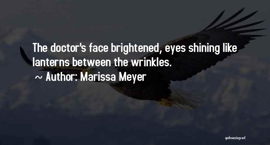 Marissa Meyer Quotes: The Doctor's Face Brightened, Eyes Shining Like Lanterns Between The Wrinkles.