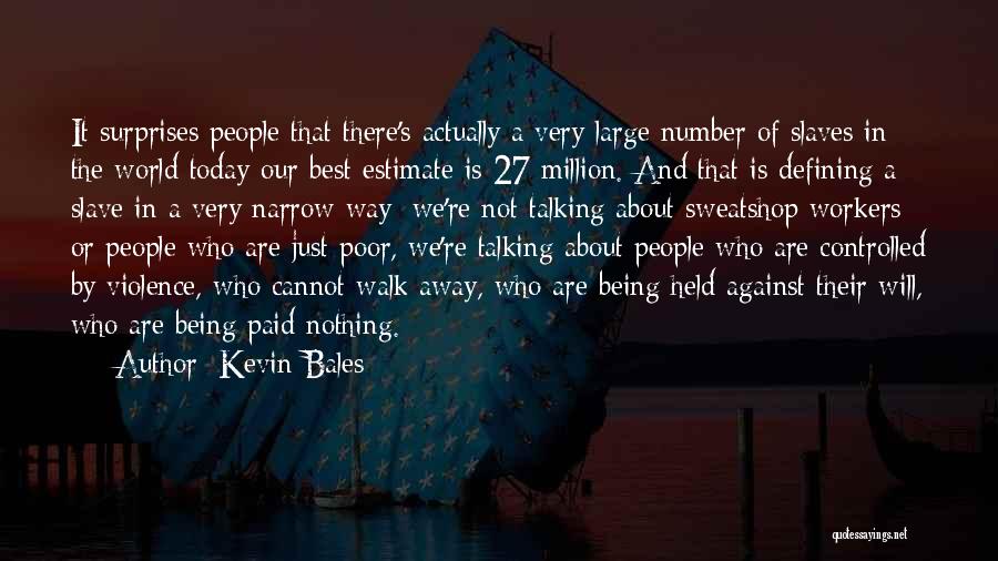 Kevin Bales Quotes: It Surprises People That There's Actually A Very Large Number Of Slaves In The World Today-our Best Estimate Is 27