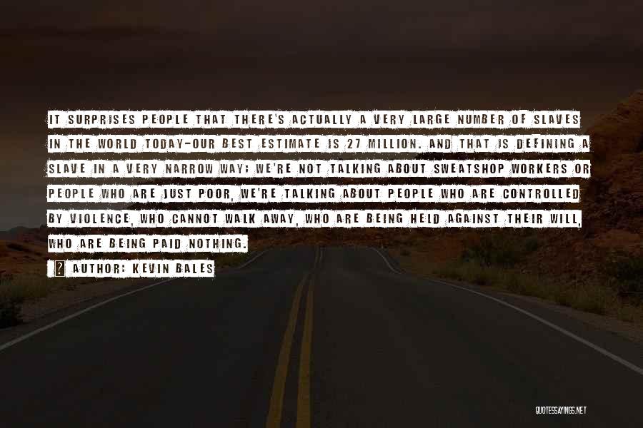 Kevin Bales Quotes: It Surprises People That There's Actually A Very Large Number Of Slaves In The World Today-our Best Estimate Is 27