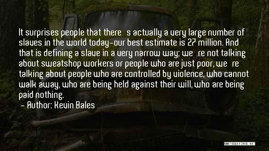 Kevin Bales Quotes: It Surprises People That There's Actually A Very Large Number Of Slaves In The World Today-our Best Estimate Is 27