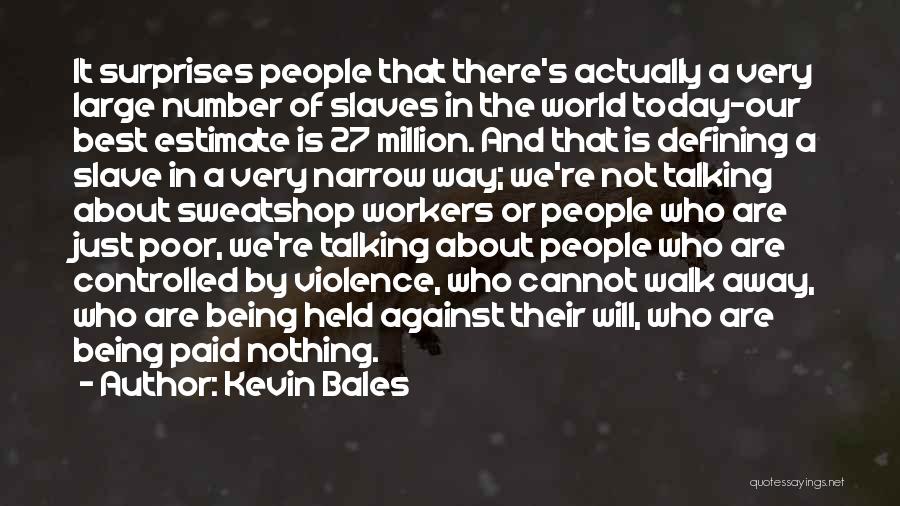 Kevin Bales Quotes: It Surprises People That There's Actually A Very Large Number Of Slaves In The World Today-our Best Estimate Is 27