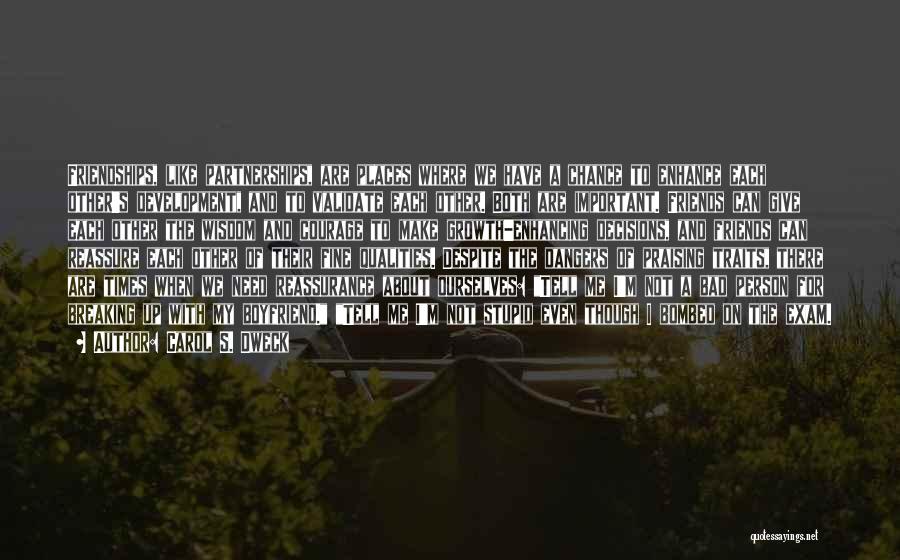 Carol S. Dweck Quotes: Friendships, Like Partnerships, Are Places Where We Have A Chance To Enhance Each Other's Development, And To Validate Each Other.
