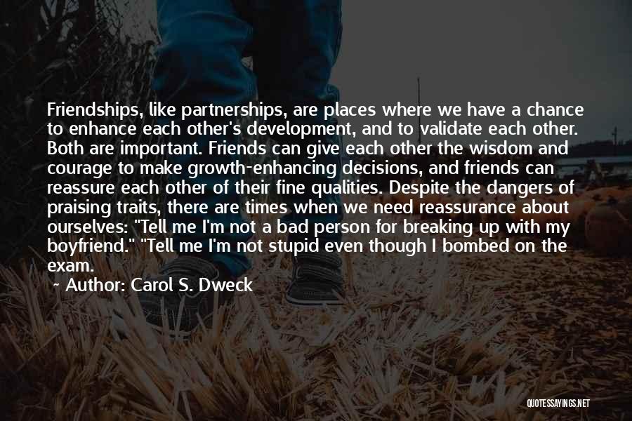 Carol S. Dweck Quotes: Friendships, Like Partnerships, Are Places Where We Have A Chance To Enhance Each Other's Development, And To Validate Each Other.