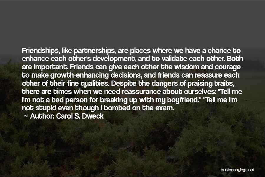 Carol S. Dweck Quotes: Friendships, Like Partnerships, Are Places Where We Have A Chance To Enhance Each Other's Development, And To Validate Each Other.