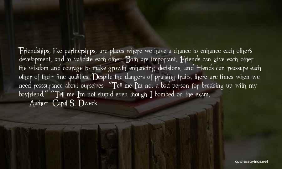 Carol S. Dweck Quotes: Friendships, Like Partnerships, Are Places Where We Have A Chance To Enhance Each Other's Development, And To Validate Each Other.