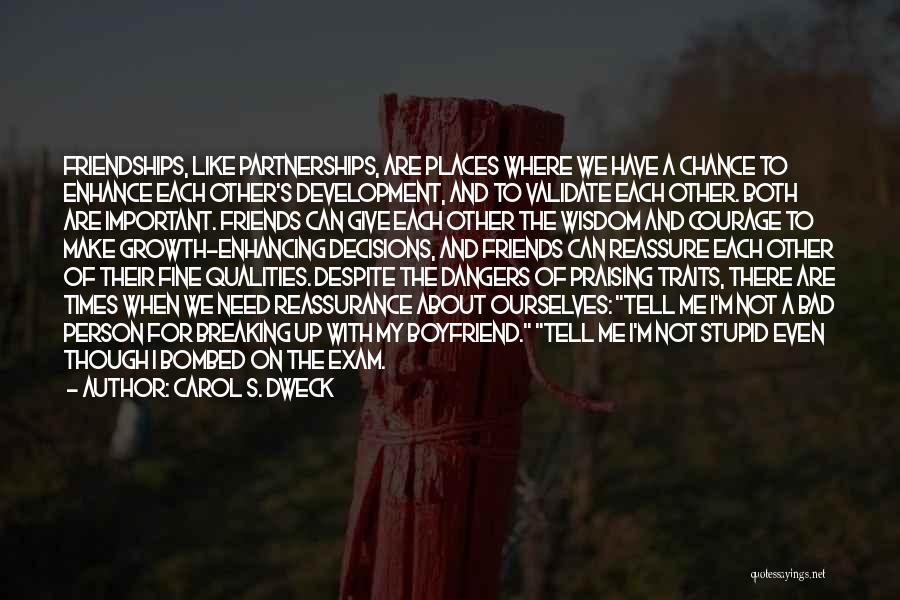 Carol S. Dweck Quotes: Friendships, Like Partnerships, Are Places Where We Have A Chance To Enhance Each Other's Development, And To Validate Each Other.