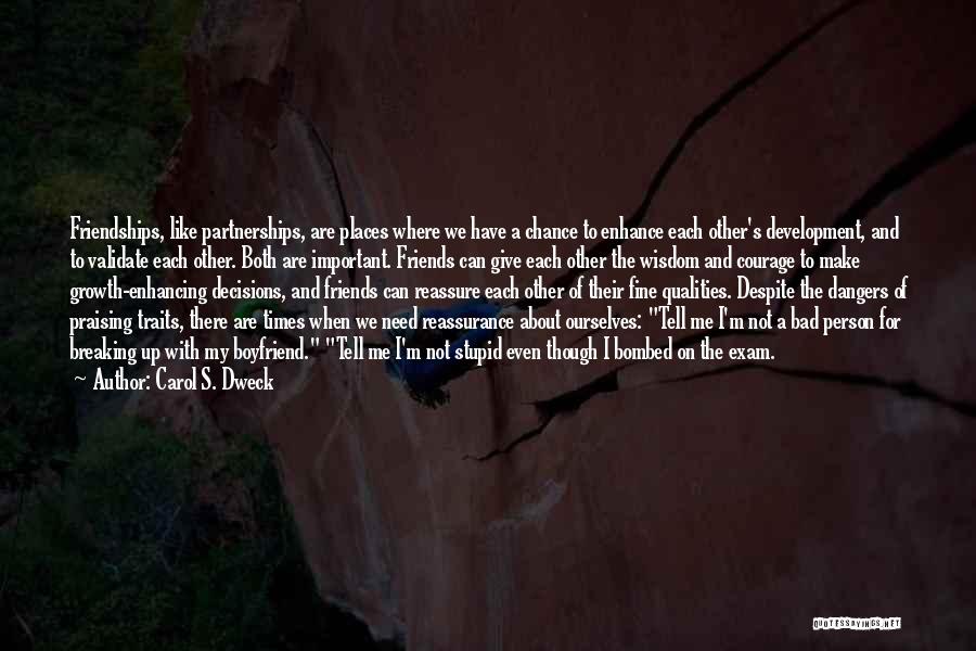 Carol S. Dweck Quotes: Friendships, Like Partnerships, Are Places Where We Have A Chance To Enhance Each Other's Development, And To Validate Each Other.