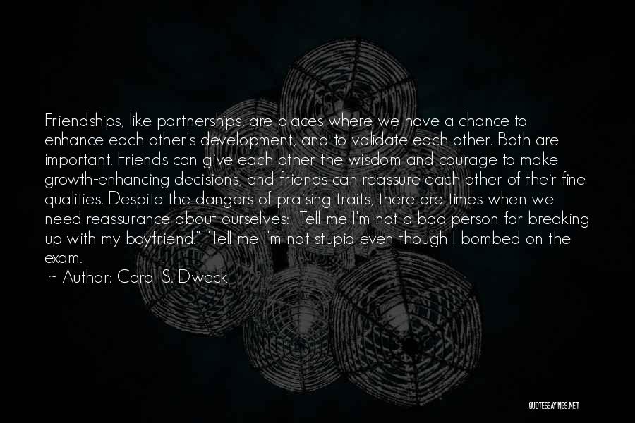 Carol S. Dweck Quotes: Friendships, Like Partnerships, Are Places Where We Have A Chance To Enhance Each Other's Development, And To Validate Each Other.