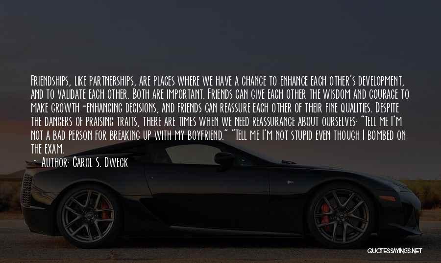 Carol S. Dweck Quotes: Friendships, Like Partnerships, Are Places Where We Have A Chance To Enhance Each Other's Development, And To Validate Each Other.