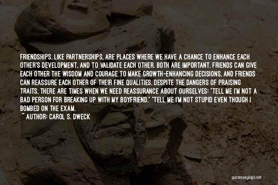 Carol S. Dweck Quotes: Friendships, Like Partnerships, Are Places Where We Have A Chance To Enhance Each Other's Development, And To Validate Each Other.