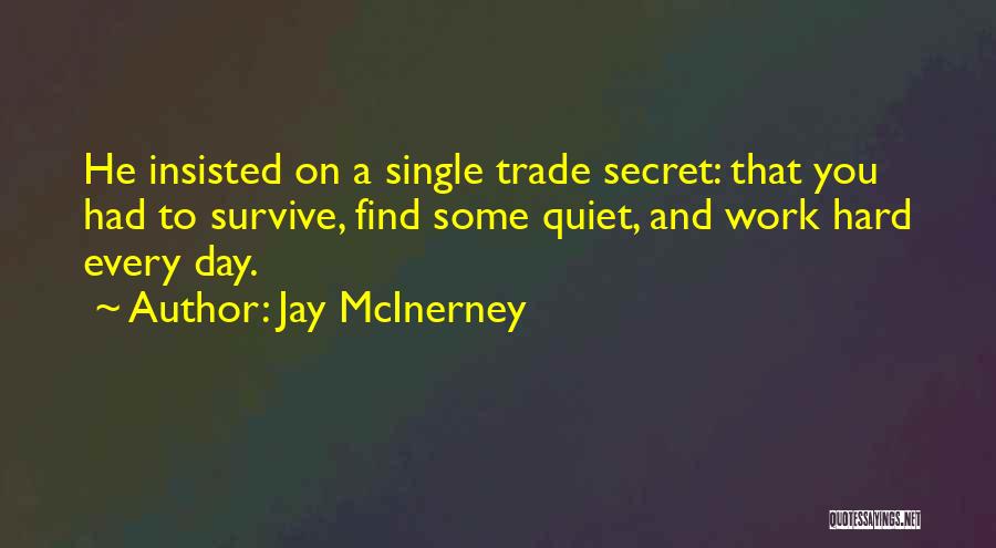 Jay McInerney Quotes: He Insisted On A Single Trade Secret: That You Had To Survive, Find Some Quiet, And Work Hard Every Day.