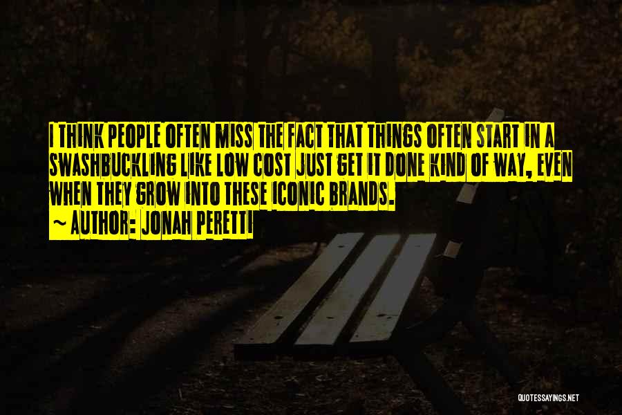 Jonah Peretti Quotes: I Think People Often Miss The Fact That Things Often Start In A Swashbuckling Like Low Cost Just Get It