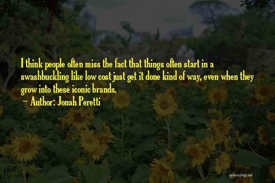 Jonah Peretti Quotes: I Think People Often Miss The Fact That Things Often Start In A Swashbuckling Like Low Cost Just Get It