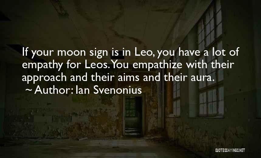 Ian Svenonius Quotes: If Your Moon Sign Is In Leo, You Have A Lot Of Empathy For Leos. You Empathize With Their Approach