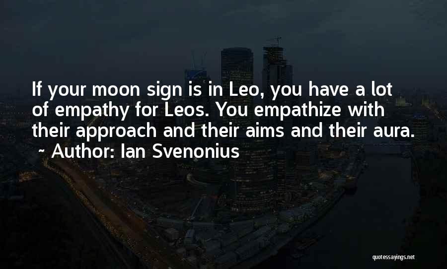 Ian Svenonius Quotes: If Your Moon Sign Is In Leo, You Have A Lot Of Empathy For Leos. You Empathize With Their Approach