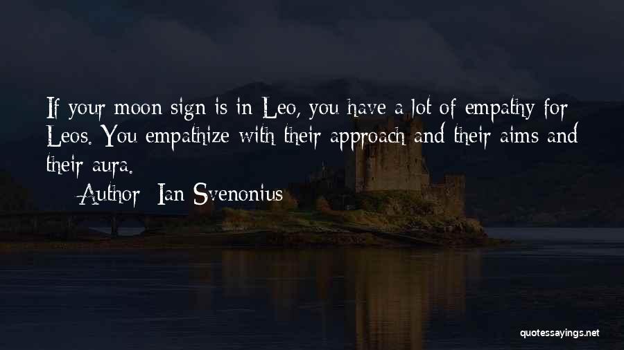 Ian Svenonius Quotes: If Your Moon Sign Is In Leo, You Have A Lot Of Empathy For Leos. You Empathize With Their Approach