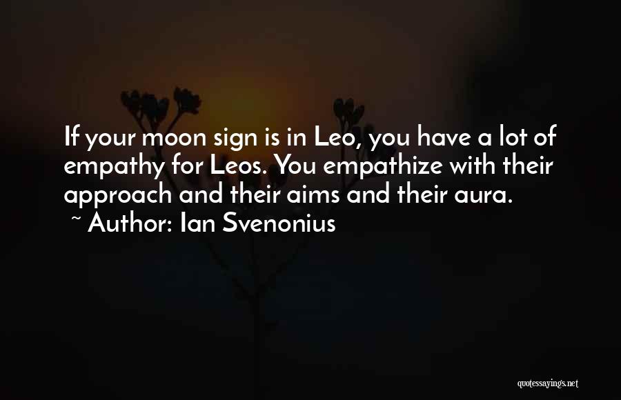 Ian Svenonius Quotes: If Your Moon Sign Is In Leo, You Have A Lot Of Empathy For Leos. You Empathize With Their Approach